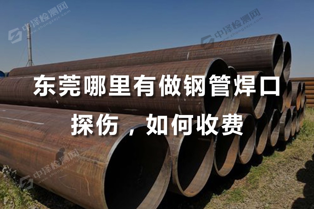 東莞哪里有做鋼管焊口探傷，如何收費，費用是多少