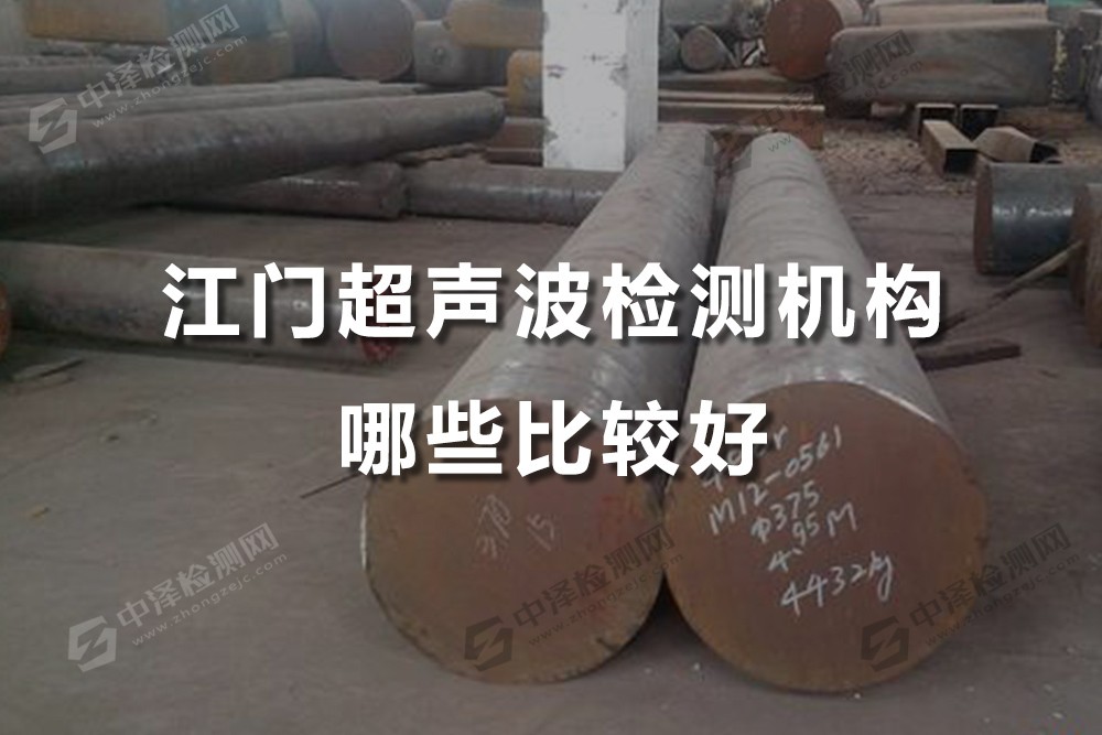 江門(mén)超聲波檢測(cè)機(jī)構(gòu)哪些比較好,圓鋼超聲波檢測(cè)有什么行業(yè)標(biāo)準(zhǔn)