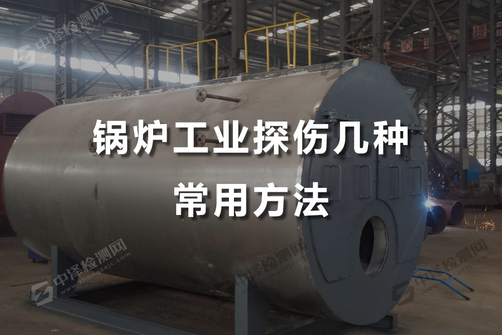 鍋爐工業(yè)探傷幾種常用方法，江門工業(yè)探傷哪里可以做