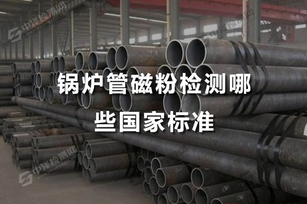 鍋爐管磁粉檢測哪些國家標準，萍鄉(xiāng)磁粉檢測哪里可以出報告