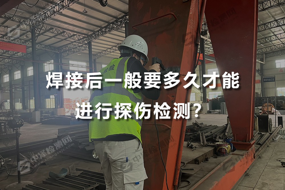 焊接后一般要多久才能進行探傷檢測？