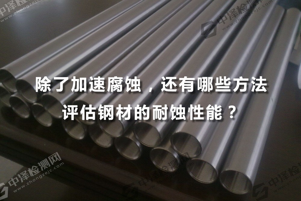 除了加速腐蝕,還有哪些方法評(píng)估鋼材的耐蝕性能?