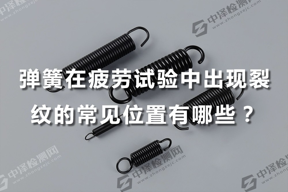 彈簧在疲勞試驗中出現(xiàn)裂紋的常見位置有哪些？